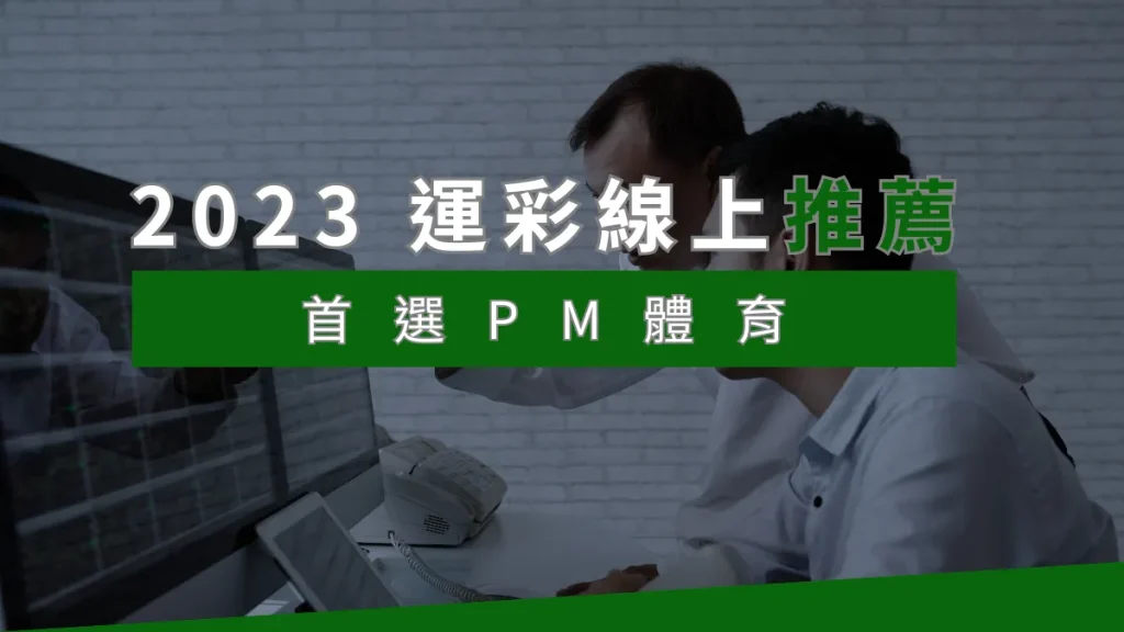 2023運彩線上推薦：首選PM體育