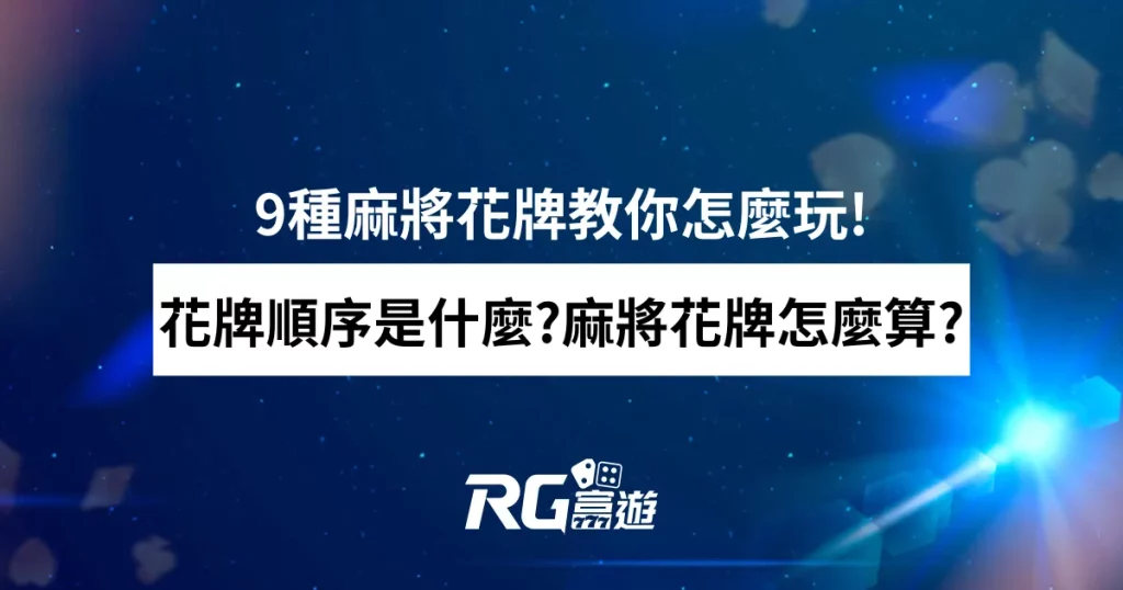 麻將花牌順序是什麼?麻將花牌怎麼算?9種麻將花牌教你怎麼玩!