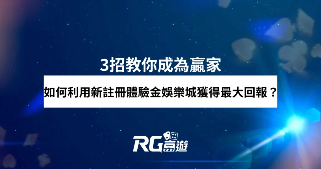 如何利用新註冊體驗金娛樂城中獲得最大回報？3招教你成為贏家