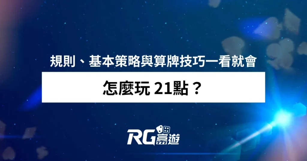 怎麼玩 21點？規則、基本策略與算牌技巧一看就會